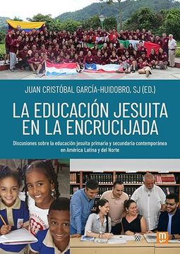 portada La educación jesuita en la encrucijada: Discusiones sobre la educación jesuita primaria y secundaria contemporánea en América Latina y del Norte (in Spanish)