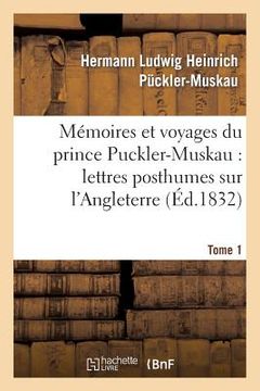 portada Mémoires Et Voyages Du Prince Puckler-Muskau: Lettres Posthumes Sur l'Angleterre. Tome 1: , l'Irlande, La France, La Hollande Et l'Allemagne (en Francés)