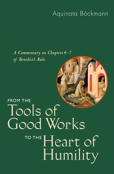 portada From the Tools of Good Works to the Heart of Humility: A Commentary on Chapters 4-7 of Benedict's Rule (en Inglés)