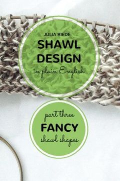 portada Shawl Design in Plain English: Fancy Shawl Shapes: How to Create Your own Shawl Knitting Patterns: Volume 3 (en Inglés)