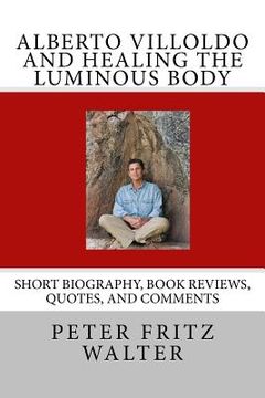 portada Alberto Villoldo and Healing the Luminous Body: Short Biography, Book Reviews, Quotes, and Comments