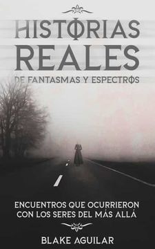 portada Historias Reales de Fantasmas y Espectros: Encuentros que Ocurrieron con los Seres del más Allá (in Spanish)