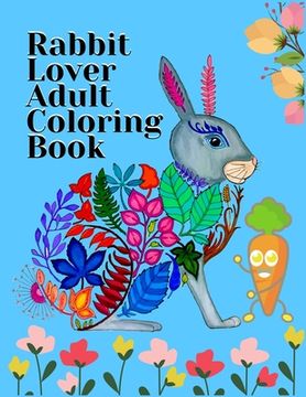 portada Rabbit Lover Adult Coloring Book: Smart Coloring Book ever An Adult Coloring Book of 50+ unique Rabbit Designs with little bit Mandala Style awesome P (en Inglés)