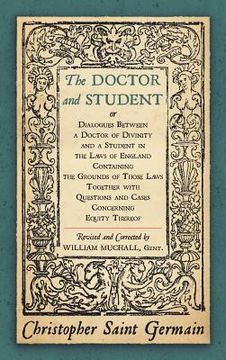 portada The Doctor and Student. or Dialogues Between a Doctor of Divinity and a Student in the Laws of England Containing the Grounds of Those Laws Together W (en Inglés)