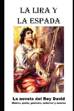 portada La Lira y la Espada: La novela del Rey David: musico, poeta, guerrero, seductor y asesino