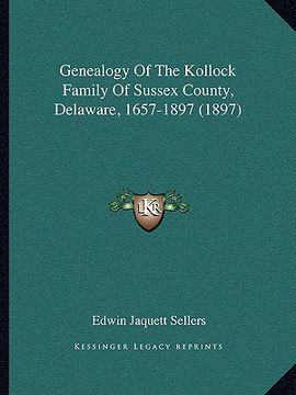 portada genealogy of the kollock family of sussex county, delaware, 1657-1897 (1897) (en Inglés)