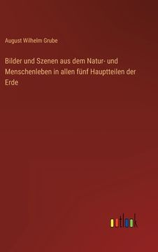 portada Bilder und Szenen aus dem Natur- und Menschenleben in allen fünf Hauptteilen der Erde (in German)