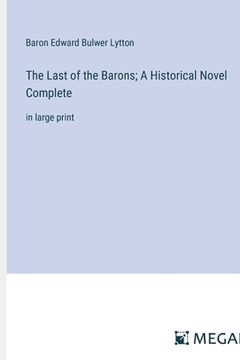 portada The Last of the Barons; A Historical Novel Complete: in large print (in English)