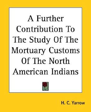 portada a further contribution to the study of the mortuary customs of the north american indians (en Inglés)