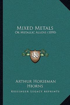 portada mixed metals: or metallic alloys (1890) (en Inglés)