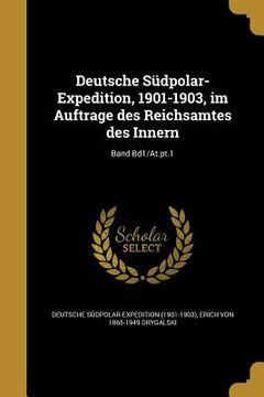 portada Deutsche Südpolar-Expedition, 1901-1903, im Auftrage des Reichsamtes des Innern; Band Bd1/At.pt.1 (in German)