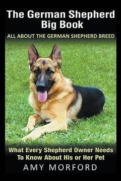 portada The German Shepherd Big Book: All About the German Shepherd Breed: What Every Shepherd Owner Needs to Know About His or Her Pet (en Inglés)