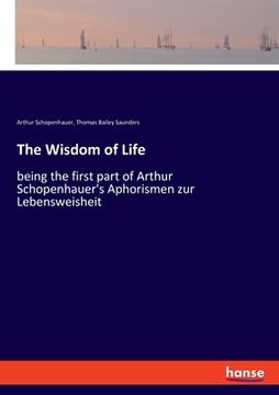 portada The Wisdom of Life: being the first part of Arthur Schopenhauer's Aphorismen zur Lebensweisheit 