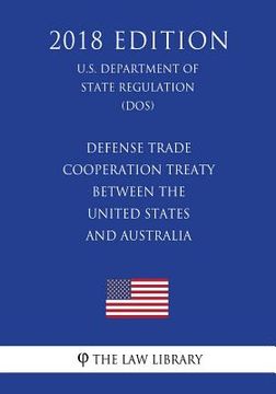 portada Defense Trade Cooperation Treaty Between the United States and Australia (U.S. Department of State Regulation) (DOS) (2018 Edition) (in English)