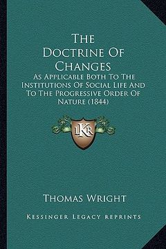 portada the doctrine of changes: as applicable both to the institutions of social life and to the progressive order of nature (1844) (en Inglés)