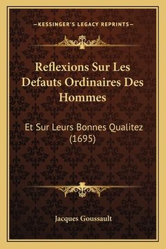 portada Reflexions Sur Les Defauts Ordinaires Des Hommes: Et Sur Leurs Bonnes Qualitez (1695) (in French)