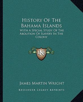 portada history of the bahama islands: with a special study of the abolition of slavery in the colony (en Inglés)