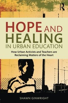 portada Hope and Healing in Urban Education: How Urban Activists and Teachers are Reclaiming Matters of the Heart
