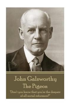 portada John Galsworthy - The Pigeon: "Don't you know that you're the despair of all social reformers?" (en Inglés)