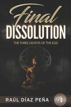 portada Final Dissolution: The Three Deaths of the Ego (An Objective Approach for Dissolving the Ego According to Gurdjieff's Fourth Way, Buddhis (en Inglés)