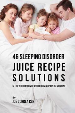 portada 46 Sleeping Disorder Juice Recipe Solutions: Sleep Better Sooner without Using Pills or Medicine (en Inglés)