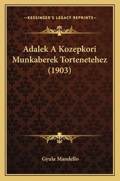 portada Adalek A Kozepkori Munkaberek Tortenetehez (1903) (en Húngaro)