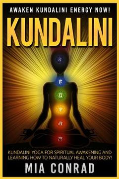 portada Kundalini: Awaken Kundalini Energy NOW! Kundalini Yoga For Spiritual Awakening And Learning How To Naturally Heal Your Body! (en Inglés)