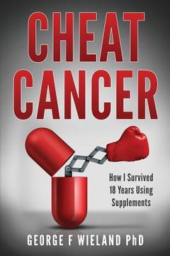 portada Cheat Cancer: How I Survived 18 Years Using Supplements (en Inglés)