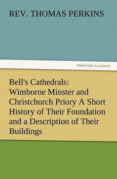 portada bell's cathedrals: wimborne minster and christchurch priory a short history of their foundation and a description of their buildings (en Inglés)