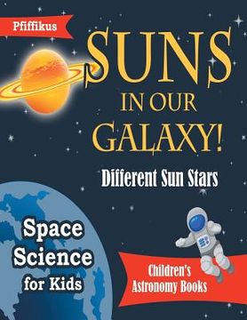 portada Suns in Our Galaxy! Different Sun Stars - Space Science for Kids - Children's Astronomy Books (en Inglés)