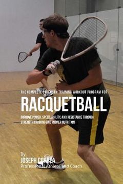 portada The Complete Strength Training Workout Program for Racquetball: Improve power, speed, agility, and resistance through strength training and proper nut (en Inglés)