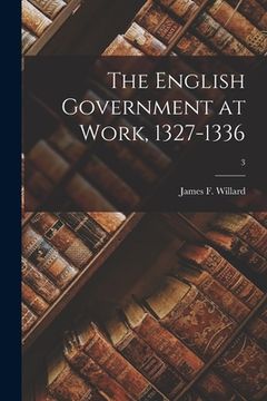 portada The English Government at Work, 1327-1336; 3 (en Inglés)