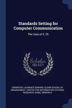 portada Standards Setting for Computer Communication: The Case of X. 25 (en Inglés)