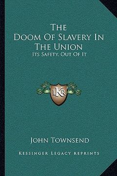 portada the doom of slavery in the union: its safety, out of it (en Inglés)