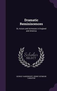 portada Dramatic Reminiscences: Or, Actors and Actresses in England and America