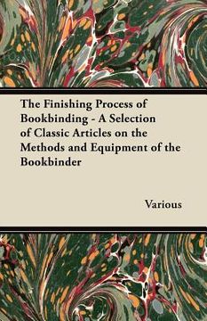 portada the finishing process of bookbinding - a selection of classic articles on the methods and equipment of the bookbinder (en Inglés)