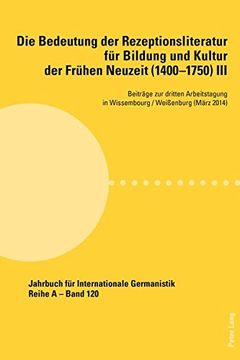 portada Die Bedeutung Der Rezeptionsliteratur Fuer Bildung Und Kultur Der Fruehen Neuzeit (1400-1750), Bd. III: Beitraege Zur Dritten Arbeitstagung in Wissemb (en Alemán)