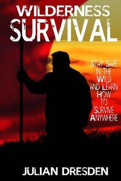 portada Wildreness Survival: Stay Safe in the Wild and Learn How to Survive Anywhere (The Ultimate Guide to Survival Strategies and Tricks) (en Inglés)