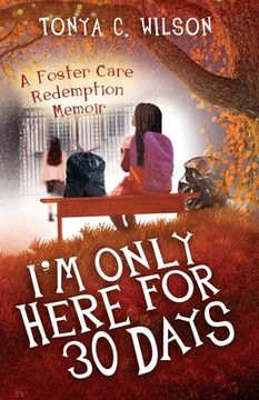 portada I'm Only Here for 30 Days: A Foster Care Redemption Memoir (in English)