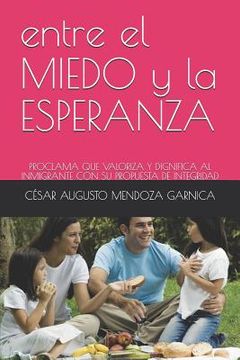 portada Entre El Miedo Y La Esperanza: Proclama Que Valoriza Y Dignifica Al Inmigrante Con Su Propuesta de Integridad (in Spanish)