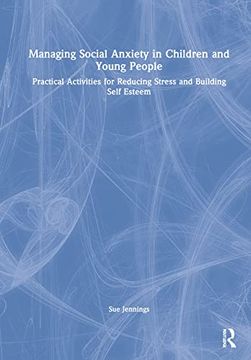 portada Managing Social Anxiety in Children and Young People: Practical Activities for Reducing Stress and Building Self Esteem (en Inglés)