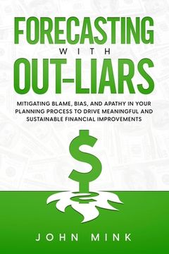 portada Forecasting With Out-Liars: Mitigating Blame, Bias, and Apathy in Your Planning Process to Drive Meaningful and Sustainable Financial Improvements (in English)