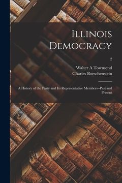 portada Illinois Democracy: a History of the Party and Its Representative Members--past and Present; 2 (in English)