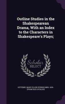 portada Outline Studies in the Shakespearean Drama, With an Index to the Characters in Shakespeare's Plays; (en Inglés)