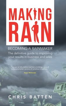 portada Making Rain: Becoming a Rainmaker the Definitive Guide to Improving Your Results in Business and Sales (en Inglés)