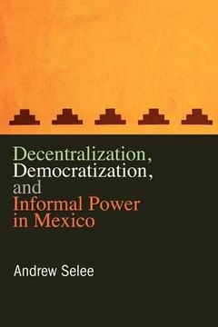 portada Decentralization, Democratization, and Informal Power in Mexico