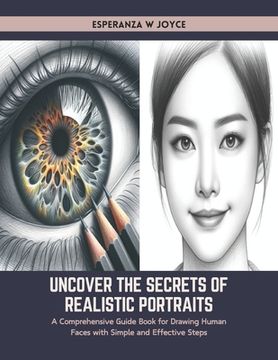 portada Uncover the Secrets of Realistic Portraits: A Comprehensive Guide Book for Drawing Human Faces with Simple and Effective Steps (in English)