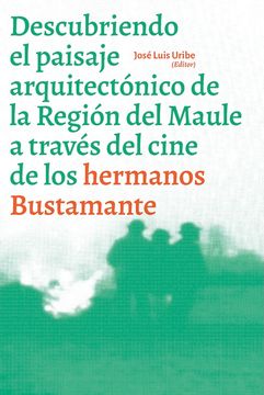 portada Descubriendo el paisaje arquitectónico de la Región del Maule a través del cine de los hermanos Bustamante (in Spanish)