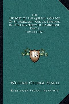 portada the history of the queens' college of st. margaret and st. bernard in the university of cambridge, part 2: 1560-1662 (1871) (en Inglés)