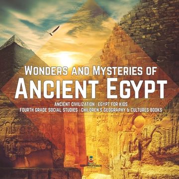 portada Wonders and Mysteries of Ancient Egypt Ancient Civilization Egypt for Kids Fourth Grade Social Studies Children's Geography & Cultures Books (en Inglés)